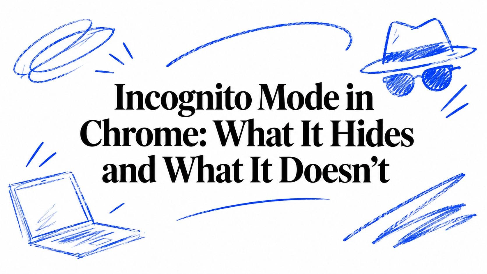 Incognito Mode in Chrome: What It Hides and What It Doesn't