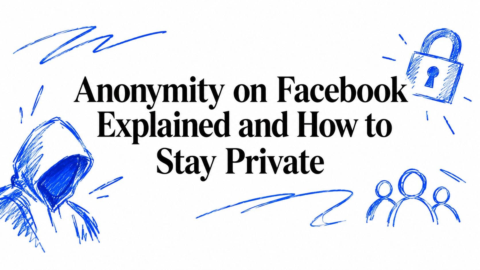 Anonymity on Facebook Explained and How to Stay Private