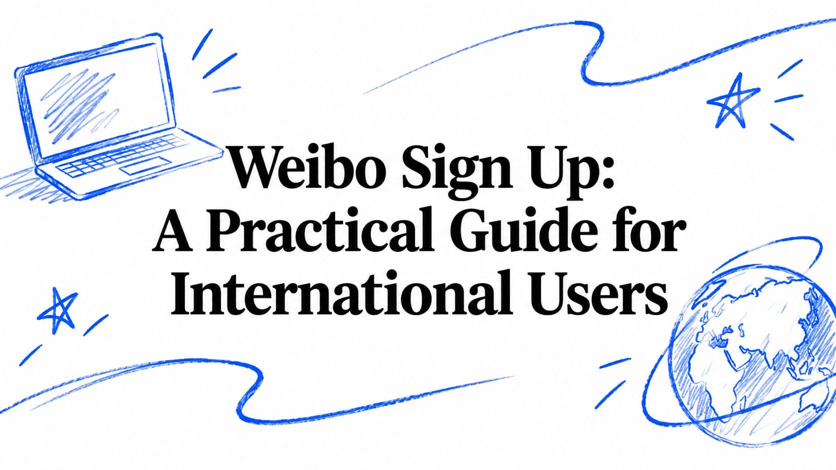 Weibo Sign Up: A Practical Guide for International Users